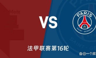法甲巅峰与谷底的对决：梅斯主场迎战巴黎圣日耳曼赛前分析